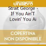 Strait George - If You Ain'T Lovin' You Ai cd