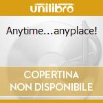 Anytime...anyplace! cd