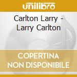 Carlton Larry - Larry Carlton cd musicale di Larry Carlton