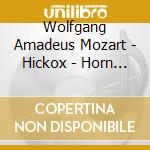 Wolfgang Amadeus Mozart - Hickox - Horn Concertos. 1-4 cd musicale di Wolfgang Amadeus Mozart
