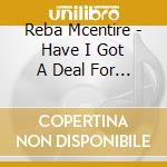 Reba Mcentire - Have I Got A Deal For You