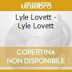 Lyle Lovett - Lyle Lovett cd musicale di Lyle Lovett