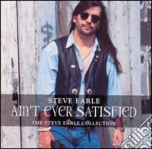 Steve Earle - Ain'T Ever Satisfied cd musicale di Steve Earle