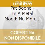 Pat Boone - In A Metal Mood: No More Mr. Nice Guy cd musicale di BOONE PAT