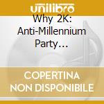Why 2K: Anti-Millennium Party Collection / Various cd