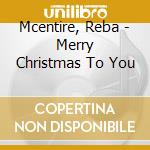 Mcentire, Reba - Merry Christmas To You cd musicale di Mcentire, Reba