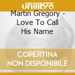 Martin Gregory - Love To Call His Name cd