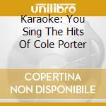 Karaoke: You Sing The Hits Of Cole Porter cd musicale di Porter Cole