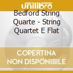 Bedford String Quarte - String Quartet E Flat cd musicale di Bedford String Quarte