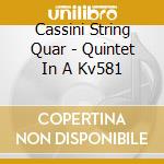 Cassini String Quar - Quintet In A Kv581 cd musicale di Cassini String Quar
