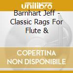 Barnhart Jeff - Classic Rags For Flute & cd musicale di Barnhart Jeff