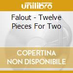 Falout - Twelve Pieces For Two cd