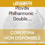 Plovdiv Philharmonic - Double Concerto cd musicale di Plovdiv Philharmonic