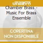 Chamber Brass - Music For Brass Ensemble cd musicale di Chamber Brass