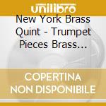 New York Brass Quint - Trumpet Pieces Brass Quintet cd musicale di New York Brass Quint