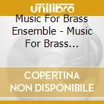 Music For Brass Ensemble - Music For Brass Ensemble cd musicale di Music For Brass Ensemble