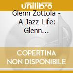 Glenn Zottola - A Jazz Life: Glenn Zottola'S Story (2 Cd) cd musicale di Glenn Zottola
