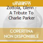Zottola, Glenn - A Tribute To Charlie Parker cd
