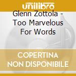 Glenn Zottola - Too Marvelous For Words cd musicale di Glenn Zottola