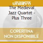 The Medieval Jazz Quartet - Plus Three cd musicale di MEDIEVAL JAZZ 5TET