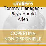 Tommy Flanagan - Plays Harold Arlen cd musicale di FLANAGAN TOMMY