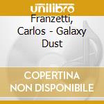 Franzetti, Carlos - Galaxy Dust cd musicale di Franzetti, Carlos