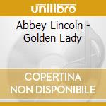Abbey Lincoln - Golden Lady cd musicale di LINCOLN ABBEY