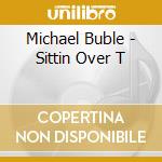 Michael Buble - Sittin Over T cd