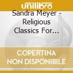 Sandra Meyer - Religious Classics For Soprano cd musicale di Sandra Meyer