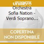 Orchestra Sofia Nation - Verdi Soprano Arias 3 cd musicale di Orchestra Sofia Nation