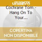 Cochrane Tom - Hang On To Your Resistance cd