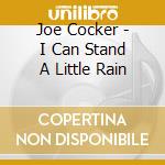 Joe Cocker - I Can Stand A Little Rain cd musicale di Joe Cocker