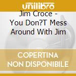 Jim Croce - You Don?T Mess Around With Jim cd musicale di Jim Croce