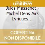 Jules Massenet - Michel Dens Airs Lyriques Francais cd