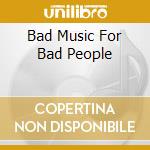 Bad Music For Bad People cd