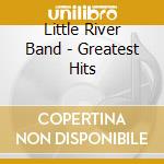 Little River Band - Greatest Hits cd musicale di LITTLE RIVER BAND