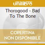 Thorogood - Bad To The Bone cd