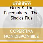 Gerry & The Pacemakers - The Singles Plus cd musicale di Gerry & The Pacemakers