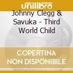 Johnny Clegg & Savuka - Third World Child cd musicale di CLEGG JOHNNY