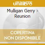 Mulligan Gerry - Reunion cd musicale di MULLIGAN GERRY