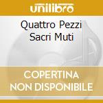 Quattro Pezzi Sacri Muti cd