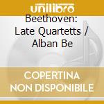 Beethoven: Late Quartetts / Alban Be cd musicale di BEETHOVEN