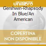 Gershwin-Rhapsody In Blue/An American cd