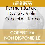 Perlman Itzhak - Dvorak: Violin Concerto - Roma cd