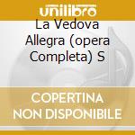 La Vedova Allegra (opera Completa) S cd