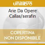 Arie Da Opere Callas/serafin cd musicale di VARI