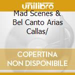 Mad Scenes & Bel Canto Arias Callas/ cd