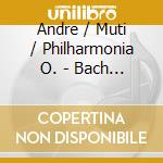 Andre / Muti / Philharmonia O. - Bach / Telemann / Hydn / Torel cd musicale di BACH