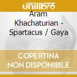 Aram Khachaturian - Spartacus / Gaya cd musicale di KHATCHATURIAN