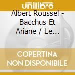 Albert Roussel - Bacchus Et Ariane / Le Festin De L'araignee (Spider's Banquet) cd
